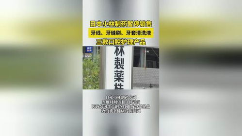 日本 小林制药暂停销售三款口腔护理产品 ,分别为牙线 牙缝刷和牙套清洗液